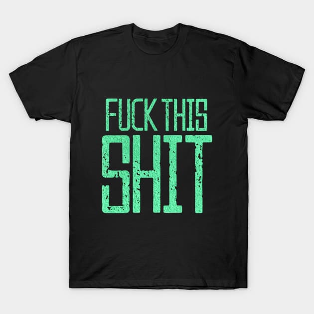 Fuck This Shit Typography-Green T-Shirt by tonylonder